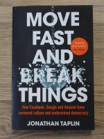 Jonathan Taplin - Move fast and break things. How Facebook, Google and Amazon have cornered culture and undermined democracy