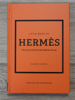 Karen Homer - Little book of Hermes. The story of the iconic fashion house