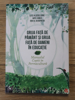 Lusi Alderslowe - Grija fata de pamant si grija fata de oameni in educatie. Manualul Copiii in Permacultura