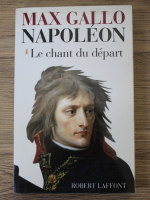 Max Gallo - Napoleon. Le chant du depart