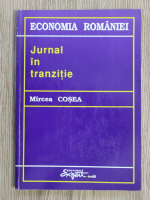 Mircea Cosea - Economia Romaniei. Jurnal in tranzitie