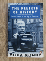 Misha Glenny - The rebirth of history. Eastern Europe in the Age of Democracy