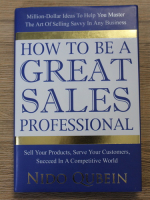 Nido R. Qubein - How to be a great sales professional. Sell your products, serve your customers, succed in a competitive world