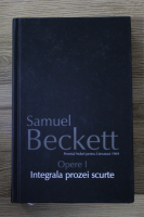 Samuel Beckett - Opere I. Integrala prozei scurte