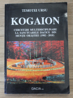 Timotei Ursu - Kogaion. Cercetari multidisciplinare la sanctuarele dacice din Muntii Orastiei (1982-2010)