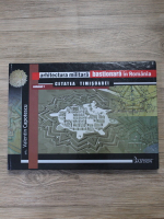 Valentin Capotescu - Arhitectura militara bastionara in Romania, volumul 1. Cetatea Timisoarei