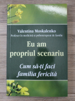 Valentina Moskalenko - Eu am propriul scenariu. Cum sa-ti faci familia fericita