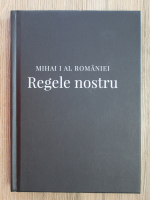 Anticariat: Alexandru Muraru - Mihai I al Romaniei. Regele nostru