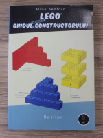 Allan Bedford - Lego. Ghidul neoficial al constructorului