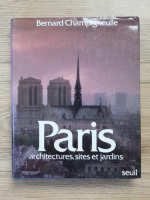 Bernard Champigneulle - Paris. Architectures, sites et jardins