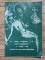 Calvarul detinutilor anticomunisti botosaneni. Marturii ale supravietuitorilor