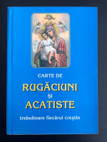 Carte de rugaciuni si acatiste trebuitoare fiecarui crestin