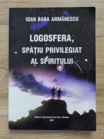 Ioan Baba Armanescu - Logosfera, spatiu privilegiat al spiritului