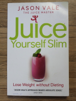 Jason Vale - Juice yourself slim. Lose weight without dieting
