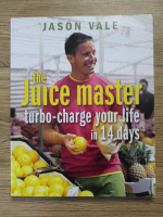 Anticariat: Jason Vale - The Juice Master. Turbo change your life in 14 days