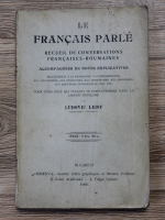 Ludovic Leist - Le francais parle. Recueil de conversations francaises-roumaines (1908)
