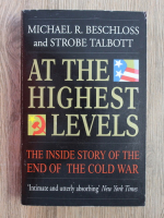 Michael R. Beschloss, Strobe Talbott - At the highest levels. The inside story of the end of the cold war
