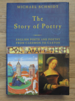 Michael Schmidt - The story of poetry. English poets and poetry from Caedmon to Caxton