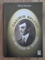 Mihai Apostol - Casmir Belcot. Un meteor al scenei