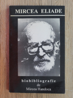 Mircea Handoca - Mircea Eliade (1907-1986). Biobibliografie