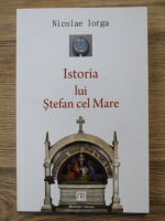 Nicolae Iorga - Istoria lui Stefan cel Mare