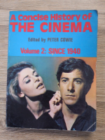 Peter Cowie - A concise history of the cinema, volumul 2. Since1940