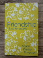 Ralph Waldo Emerson - Friendship and other essays