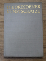Ruth Seydewitz - Die dresdener kunstschatze. Zur geschichte des grunen gewolbes und der anderen dresdener kunstsammlungen