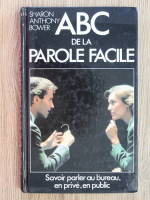 Sharon Anthony Bower - ABC de la parole facile. Savoir parler au bureau, en prive, en public