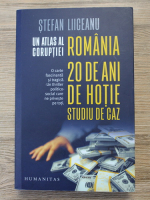Stefan Liiceanu - Un atlas al coruptiei. Romania, 20 de ani de hotie. Studiu de caz