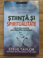 Steve Taylor - Stiinta si spiritualitate. Cum are stiinta nevoie de spiritualitate pentru a da sens lumii
