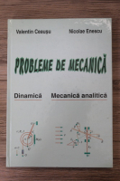 Valentin Ceausu, Nicolae Enescu - Probleme de mecanica. Dinamica. Mecanica analitica