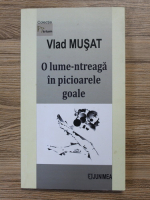 Vlad Musat - O lume-ntreaga in picioarele goale