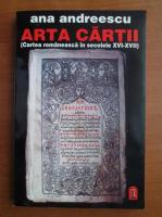 Ana Andreescu - Arta cartii. Cartea romaneasca in secolele XVI-XVII