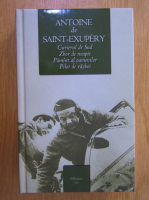 Anticariat: Antoine de Saint-Exupery - Curierul de Sud. Zbor de noapte. Pamant al oamenilor. Pilot de razboi