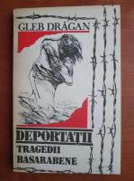 Gleb Dragan - Deportatii. Tragedii basarabene