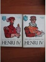 Heinrich Mann - Tineretea lui Henri IV. Implinirea si sfarsitul lui Henri IV (2 volume)