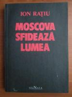 Ion Ratiu - Moscova sfideaza lumea