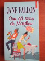 Jane Fallon - Cum sa scap de Matthew
