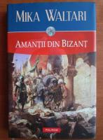 Mika Waltari - Amantii din Bizant 