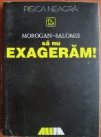 Morogan Salomie - Sa nu exageram!