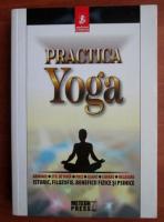 Nicoleta Radu (traducator) - Practica yoga. Armonie, stil de viata, pace, asane, chakre, relaxare
