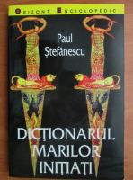 Paul Stefanescu - Dictionarul marilor initiati