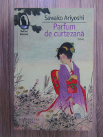 Anticariat: Sawako Ariyoshi - Parfum de curtezana