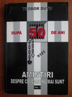 Teodor Dutu - Dupa 50 de ani. Amintiri despre cei care nu mai sunt (volumul 1)