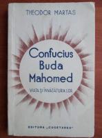 Theodor Martas - Confucius Buda Mahomed. Viata si invataturile lor