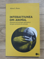 Anticariat: Alina Simona Rusu - Interactiunea om-animal. Elemente de etologie aplicata si terapie asistata de animale