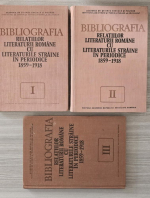 Bibliografia relatiilor literaturii romane cu literaturile straine in periodice 1859-1918 (3 volume)
