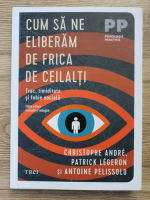 Christophe Andre - Cum sa ne eliberam de frica de ceilalti. Trac, timiditate si fobie sociala