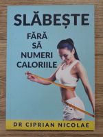 Ciprian Nicolae - Slabeste fara sa numeri caloriile